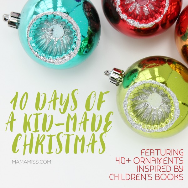 10 Days of A Kid-Made Christmas: a collection of ornaments made by children with books as their inspiration.