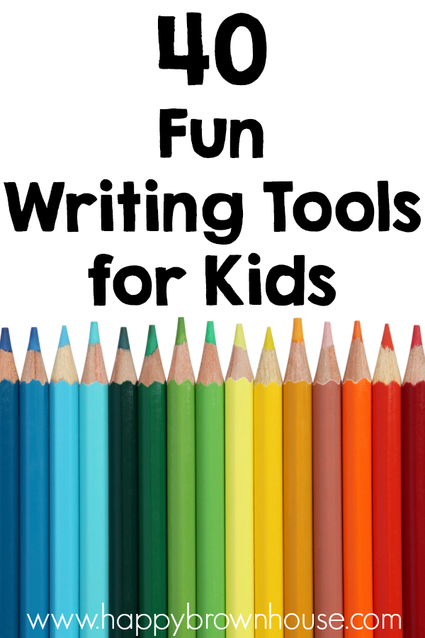 https://happybrownhouse.com/wp-content/uploads/2017/11/40-Fun-Writing-Tools-for-Kids-pin.png