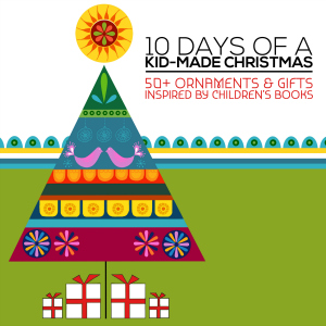 10 Days of Kid-made Christmas: 50+ Ornaments & Gifts inspired by children's books