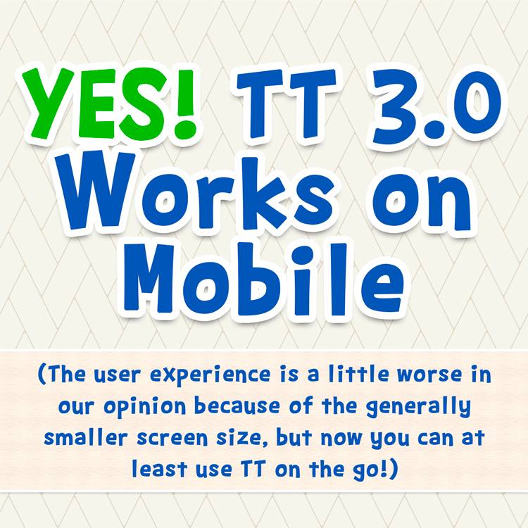 Yes! TT 3.0 Works on Mobile (The user experience is a little worse in our opinion because of the generally smaller screen size, but now you can at least use TT on the go!)